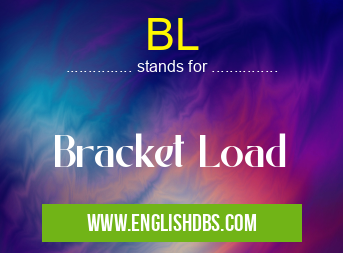 BL means Bracket Load BL