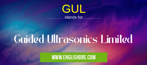 GUL means Guided Ultrasonics Limited GUL