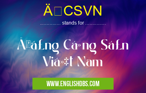 ÄCSVN means Äảng Cá»™ng Sản Việt Nam ÄCSVN