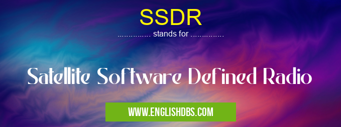 SSDR means Satellite Software Defined Radio SSDR