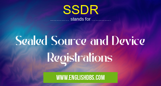 SSDR means Sealed Source and Device Registrations SSDR