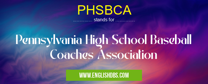 PHSBCA means Pennsylvania High School Baseball Coaches Association PHSBCA