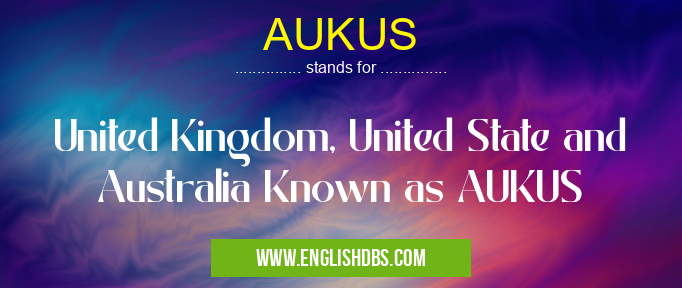 AUKUS means United Kingdom, United State and Australia Known as AUKUS AUKUS
