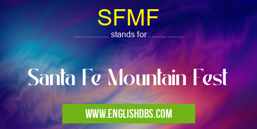 SFMF means Santa Fe Mountain Fest SFMF
