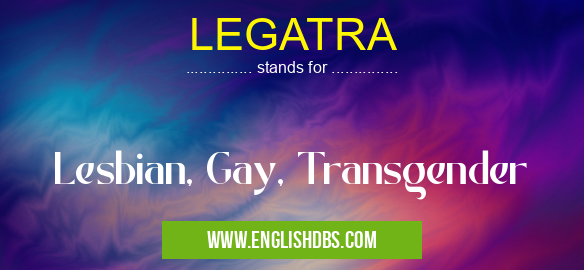 LEGATRA means Lesbian, Gay, Transgender LEGATRA
