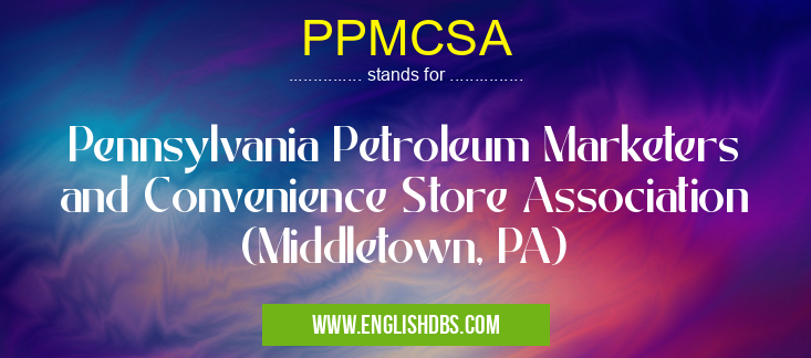 PPMCSA means Pennsylvania Petroleum Marketers and Convenience Store Association (Middletown, PA) PPMCSA