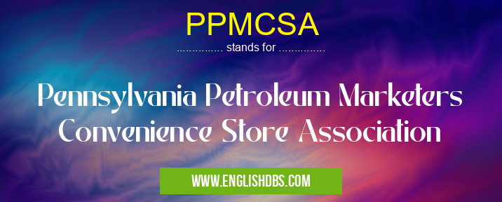 PPMCSA means Pennsylvania Petroleum Marketers Convenience Store Association PPMCSA