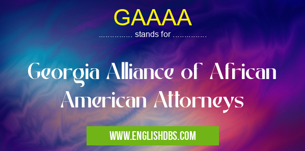 GAAAA means Georgia Alliance of African American Attorneys GAAAA