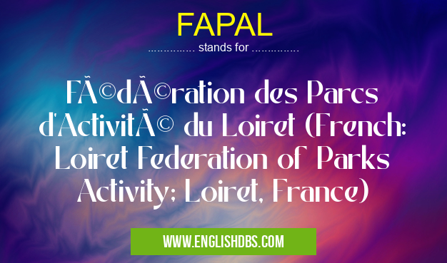 FAPAL means Fédération des Parcs d'Activité du Loiret (French: Loiret Federation of Parks Activity; Loiret, France) FAPAL