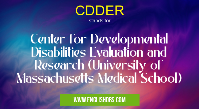 CDDER means Center for Developmental Disabilities Evaluation and Research (University of Massachusetts Medical School) CDDER