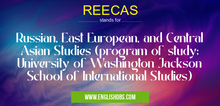 REECAS means Russian, East European, and Central Asian Studies (program of study; University of Washington Jackson School of International Studies) REECAS