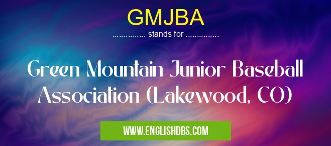 GMJBA means Green Mountain Junior Baseball Association (Lakewood, CO) GMJBA