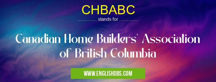 CHBABC means Canadian Home Builders' Association of British Columbia CHBABC