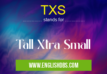 TXS means Tall Xtra Small TXS