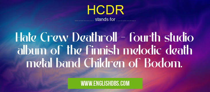 HCDR means Hate Crew Deathroll - fourth studio album of the finnish melodic death metal band Children of Bodom. HCDR