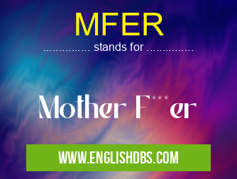MFER means Mother F***er MFER
