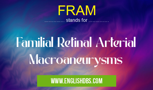 FRAM means Familial Retinal Arterial Macroaneurysms FRAM