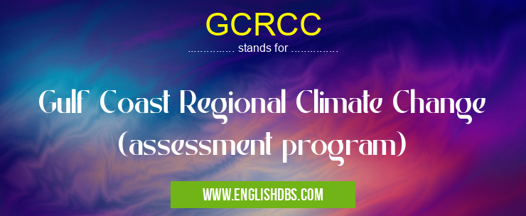 GCRCC means Gulf Coast Regional Climate Change (assessment program) GCRCC