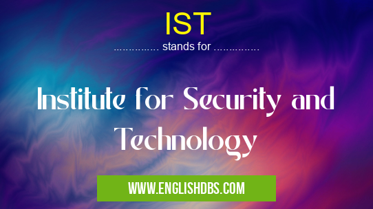 IST means Institute for Security and Technology IST