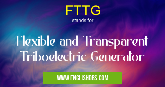 FTTG means Flexible and Transparent Triboelectric Generator FTTG