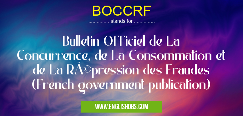 BOCCRF means Bulletin Officiel de La Concurrence, de La Consommation et de La Répression des Fraudes (French government publication) BOCCRF