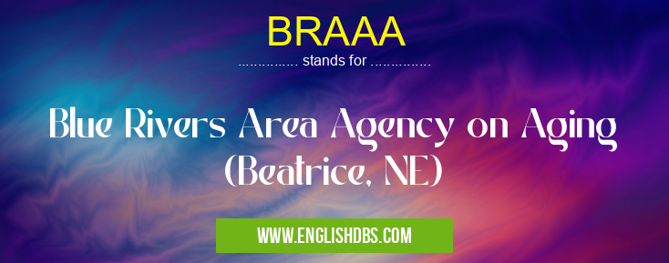 BRAAA means Blue Rivers Area Agency on Aging (Beatrice, NE) BRAAA