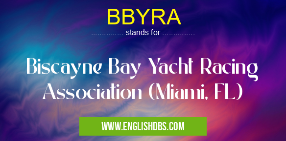 BBYRA means Biscayne Bay Yacht Racing Association (Miami, FL) BBYRA