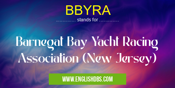 BBYRA means Barnegat Bay Yacht Racing Association (New Jersey) BBYRA