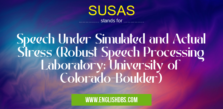 SUSAS means Speech Under Simulated and Actual Stress (Robust Speech Processing Laboratory; University of Colorado-Boulder) SUSAS