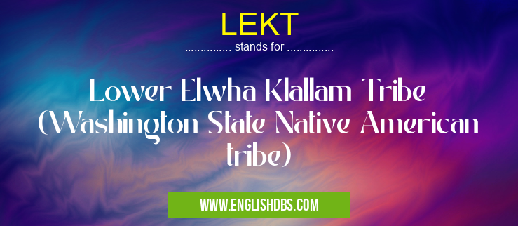 LEKT means Lower Elwha Klallam Tribe (Washington State Native American tribe) LEKT