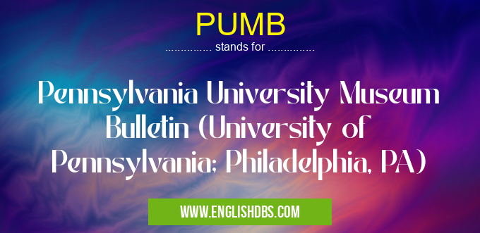 PUMB means Pennsylvania University Museum Bulletin (University of Pennsylvania; Philadelphia, PA) PUMB