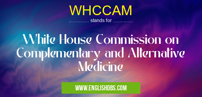 WHCCAM means White House Commission on Complementary and Alternative Medicine WHCCAM