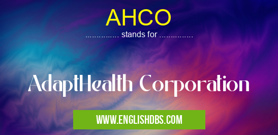 AHCO means AdaptHealth Corporation AHCO