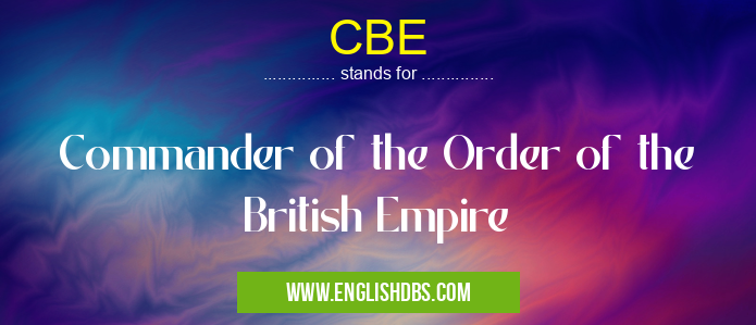 CBE means Commander of the Order of the British Empire CBE