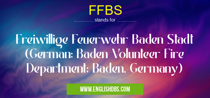 FFBS means Freiwillige Feuerwehr Baden Stadt (German: Baden Volunteer Fire Department; Baden, Germany) FFBS