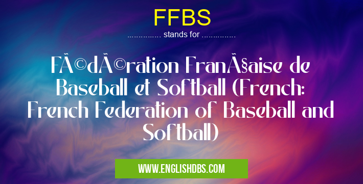 FFBS means Fédération Française de Baseball et Softball (French: French Federation of Baseball and Softball) FFBS