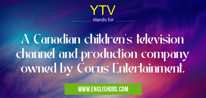 YTV means A Canadian children's television channel and production company owned by Corus Entertainment. YTV