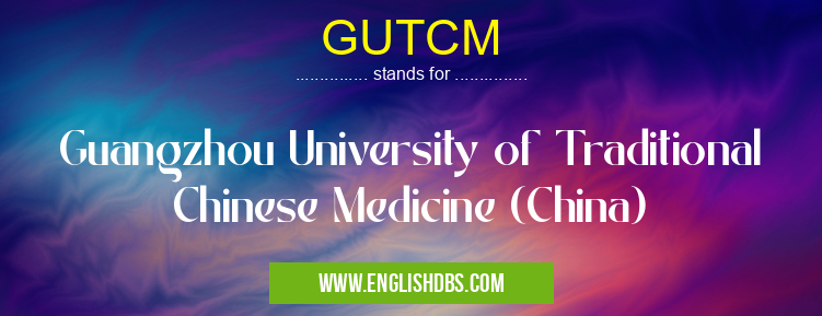 GUTCM means Guangzhou University of Traditional Chinese Medicine (China) GUTCM