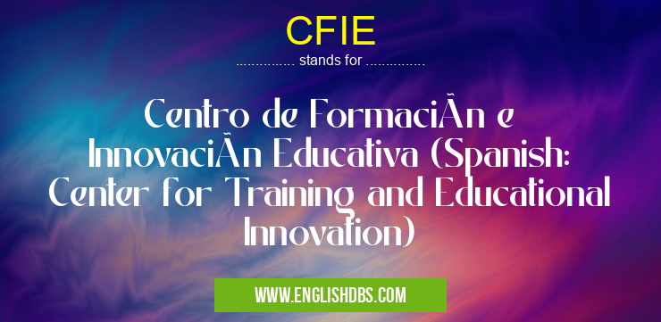 CFIE means Centro de Formación e Innovación Educativa (Spanish: Center for Training and Educational Innovation) CFIE