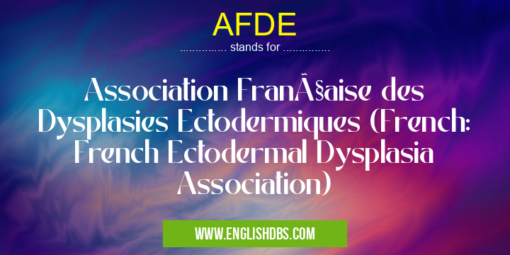 AFDE means Association Française des Dysplasies Ectodermiques (French: French Ectodermal Dysplasia Association) AFDE