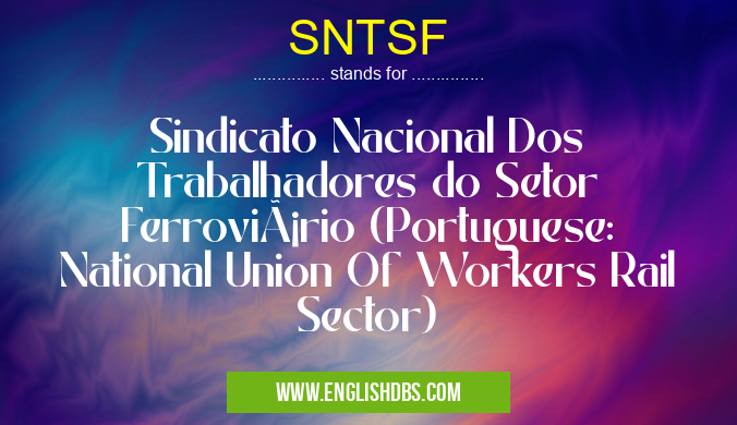 SNTSF means Sindicato Nacional Dos Trabalhadores do Setor Ferroviário (Portuguese: National Union Of Workers Rail Sector) SNTSF