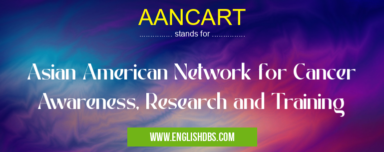 AANCART means Asian American Network for Cancer Awareness, Research and Training AANCART