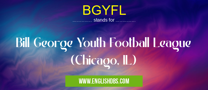 BGYFL means Bill George Youth Football League (Chicago, IL) BGYFL