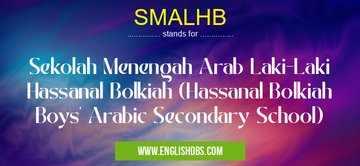 SMALHB means Sekolah Menengah Arab Laki-Laki Hassanal Bolkiah (Hassanal Bolkiah Boys' Arabic Secondary School) SMALHB
