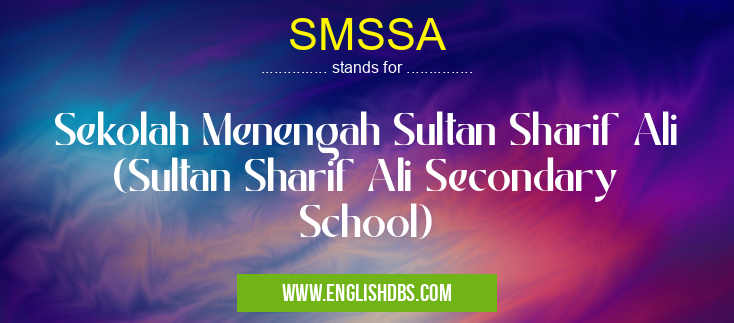 SMSSA means Sekolah Menengah Sultan Sharif Ali (Sultan Sharif Ali Secondary School) SMSSA