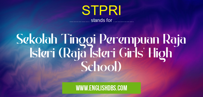 STPRI means Sekolah Tinggi Perempuan Raja Isteri (Raja Isteri Girls' High School) STPRI
