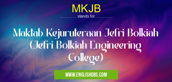 MKJB means Maktab Kejuruteraan Jefri Bolkiah (Jefri Bolkiah Engineering College) MKJB