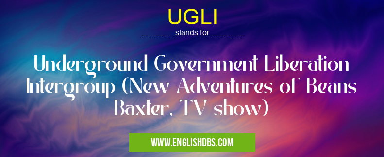 UGLI means Underground Government Liberation Intergroup (New Adventures of Beans Baxter, TV show) UGLI