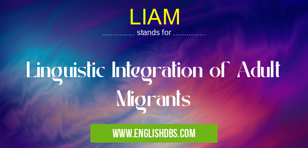 LIAM means Linguistic Integration of Adult Migrants LIAM