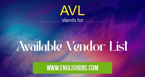AVL means Available Vendor List AVL
